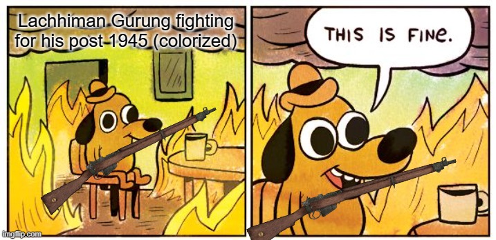 what a Chad | Lachhiman Gurung fighting for his post 1945 (colorized) | image tagged in memes,this is fine | made w/ Imgflip meme maker