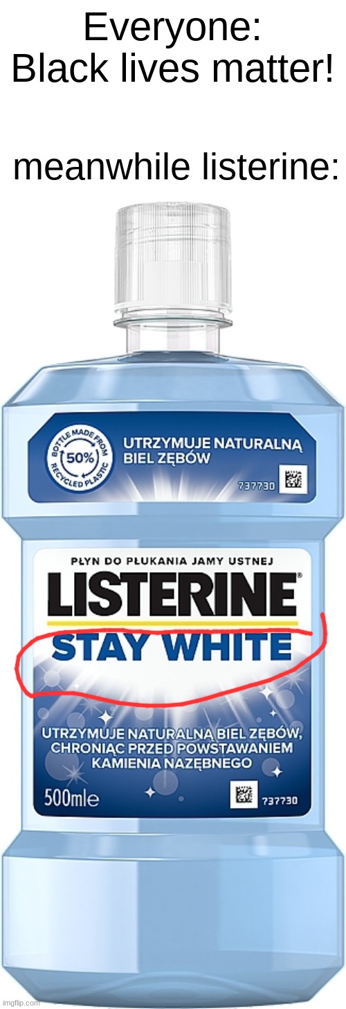 THATS RACEI- | Everyone: Black lives matter! meanwhile listerine: | image tagged in racism | made w/ Imgflip meme maker