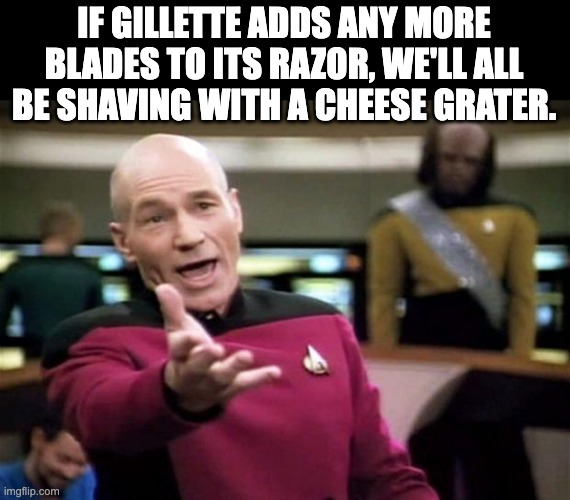 Shave | IF GILLETTE ADDS ANY MORE BLADES TO ITS RAZOR, WE'LL ALL BE SHAVING WITH A CHEESE GRATER. | image tagged in startrek | made w/ Imgflip meme maker
