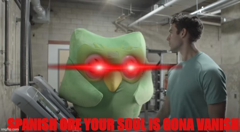 Listen to the bird | SPANISH ORE YOUR SOUL IS GONA VANISH | image tagged in dulingo watching,spanish ore vanish,dulingo,dulingo wants ur soul | made w/ Imgflip meme maker