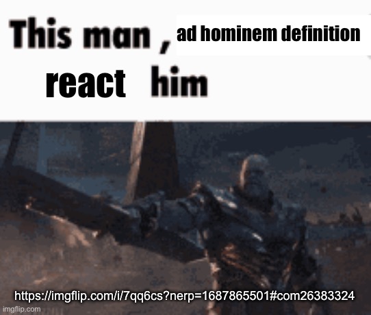 This man, _____ him | ad hominem definition; react; https://imgflip.com/i/7qq6cs?nerp=1687865501#com26383324 | image tagged in this man _____ him | made w/ Imgflip meme maker