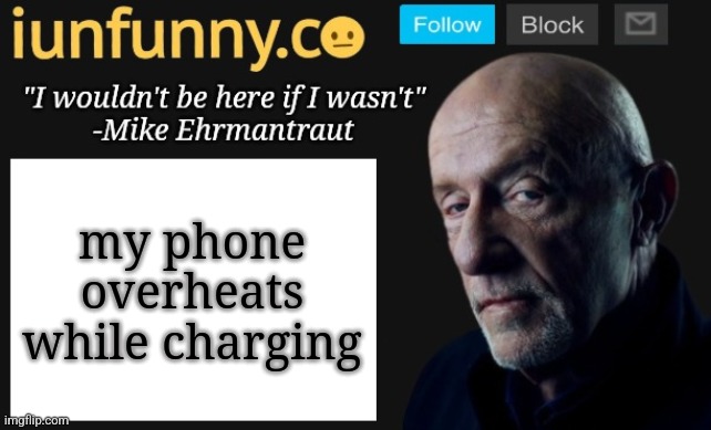 iUnFunny's Mike Ehrmantraut template | my phone overheats while charging | image tagged in iunfunny's mike ehrmantraut template | made w/ Imgflip meme maker