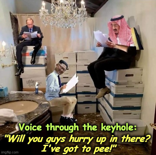 Putin, Kim and MBS in the Trump Presidential Library - box lunch | Voice through the keyhole:; "Will you guys hurry up in there? 
I've got to pee!" | image tagged in putin kim and mbs in the trump presidential library - box lunch,classified,secret,nuclear,trump,traitor | made w/ Imgflip meme maker