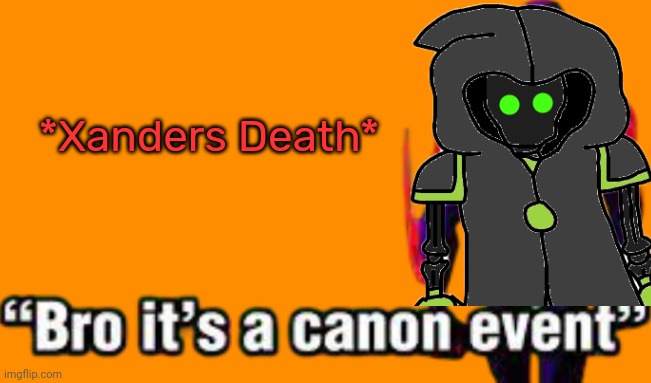POV: you're an Inkla who's trying to revive Xander | *Xanders Death* | image tagged in bro it s a canon event | made w/ Imgflip meme maker