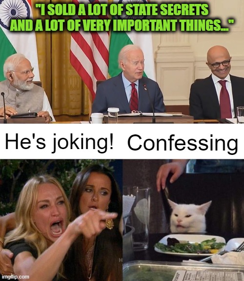 When Selling State Secrets is a Joke | "I SOLD A LOT OF STATE SECRETS AND A LOT OF VERY IMPORTANT THINGS..."; He's joking! Confessing | image tagged in memes,woman yelling at cat | made w/ Imgflip meme maker