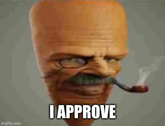 carrot smoking pipe | I APPROVE | image tagged in carrot smoking pipe | made w/ Imgflip meme maker