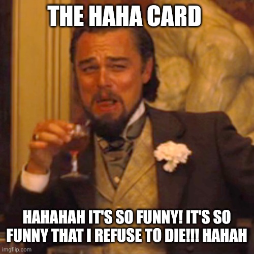 Laughing Leo Meme | THE HAHA CARD HAHAHAH IT'S SO FUNNY! IT'S SO FUNNY THAT I REFUSE TO DIE!!! HAHAH | image tagged in memes,laughing leo | made w/ Imgflip meme maker