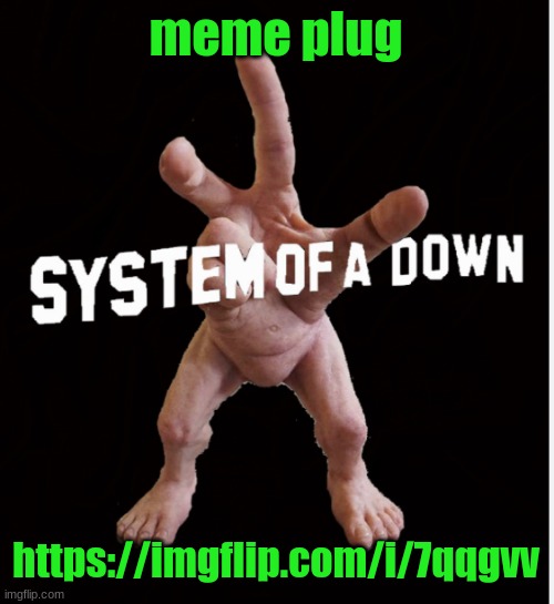 Hand creature | meme plug; https://imgflip.com/i/7qqgvv | image tagged in hand creature | made w/ Imgflip meme maker