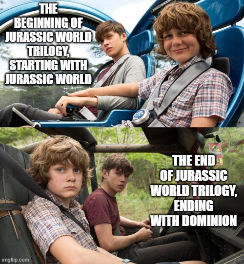 Every Trilogy Needs A Beginning and End | THE BEGINNING OF JURASSIC WORLD TRILOGY, STARTING WITH JURASSIC WORLD; THE END OF JURASSIC WORLD TRILOGY, ENDING WITH DOMINION | image tagged in jurassic world,story | made w/ Imgflip meme maker