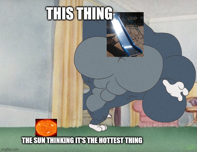 Hottest thing ever | THIS THING; THE SUN THINKING IT'S THE HOTTEST THING | image tagged in buff tom and jerry meme template | made w/ Imgflip meme maker