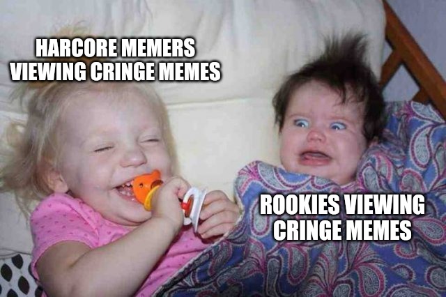 HARCORE MEMERS VIEWING CRINGE MEMES; ROOKIES VIEWING CRINGE MEMES | made w/ Imgflip meme maker