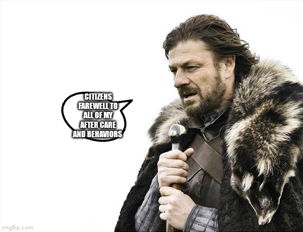 When people turn over a new leaf for  people | CITIZENS FAREWELL TO ALL OF MY AFTER CARE AND BEHAVIORS | image tagged in memes,brace yourselves x is coming,new leaf speech | made w/ Imgflip meme maker