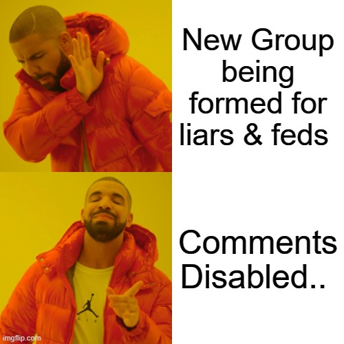 Well there you go. | New Group being formed for liars & feds; Comments Disabled.. | image tagged in democrats,nwo,liars | made w/ Imgflip meme maker