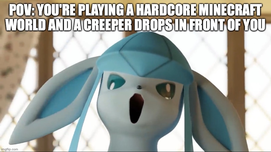 glaceon | POV: YOU'RE PLAYING A HARDCORE MINECRAFT WORLD AND A CREEPER DROPS IN FRONT OF YOU | image tagged in glaceon | made w/ Imgflip meme maker