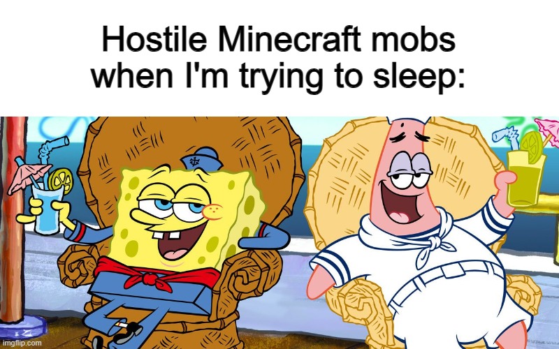 They show up at the worst time... | Hostile Minecraft mobs when I'm trying to sleep: | made w/ Imgflip meme maker