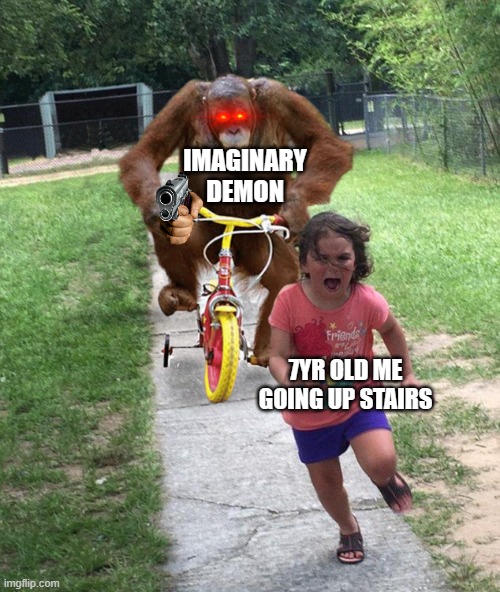 Orangutan chasing girl on a tricycle | IMAGINARY DEMON; 7YR OLD ME GOING UP STAIRS | image tagged in orangutan chasing girl on a tricycle | made w/ Imgflip meme maker