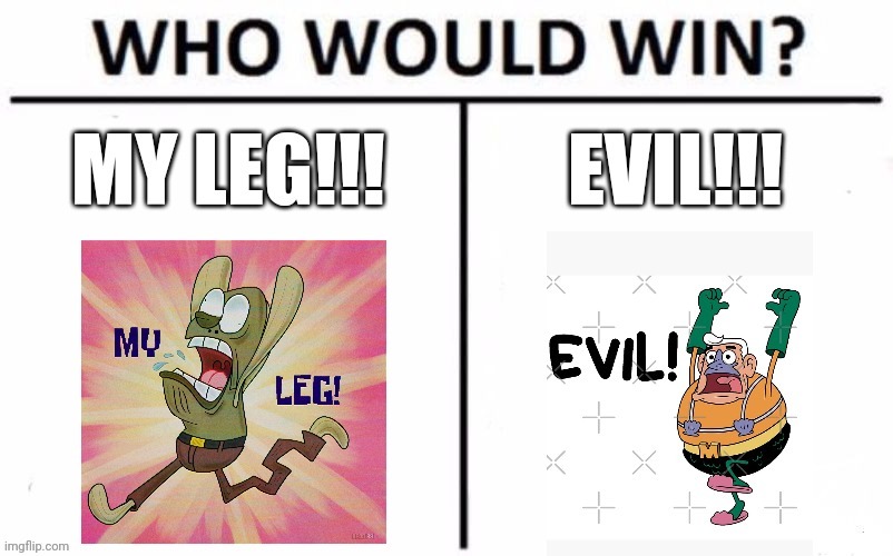 My leg vs Evil | image tagged in who would win | made w/ Imgflip meme maker