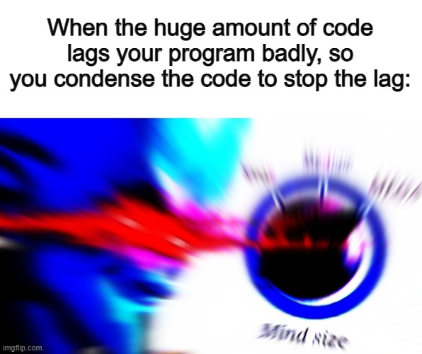 Outstanding move ;) | When the huge amount of code lags your program badly, so you condense the code to stop the lag: | image tagged in mega mind size | made w/ Imgflip meme maker