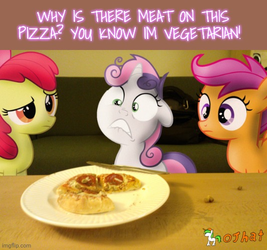 No this is not ok | WHY IS THERE MEAT ON THIS PIZZA? YOU KNOW IM VEGETARIAN! | image tagged in no this is not ok,stop it get some help,sweetie belle,mlp | made w/ Imgflip meme maker