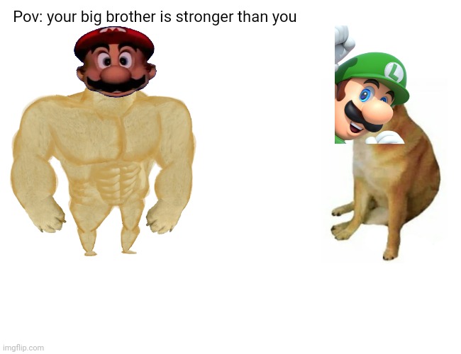 Pov:your big brother is stronger than you | Pov: your big brother is stronger than you | image tagged in memes,super mario | made w/ Imgflip meme maker