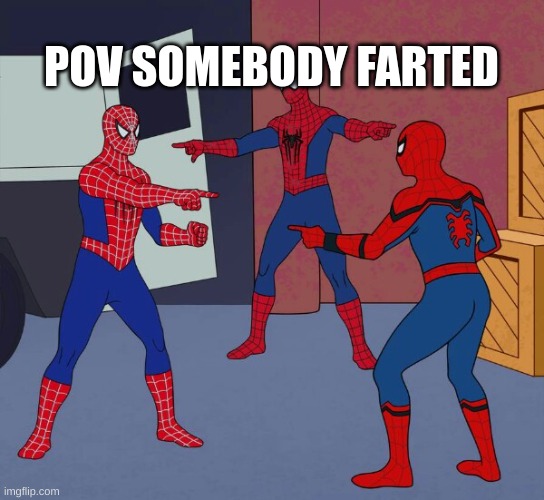 POV | POV SOMEBODY FARTED | image tagged in spider man triple | made w/ Imgflip meme maker