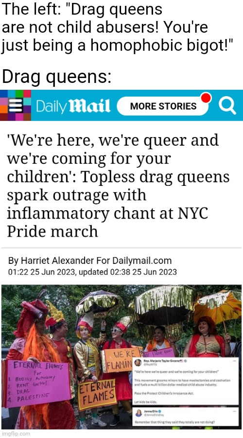 "dRaG qUeEnS aReNt ChILd GrOoMeRs" | The left: "Drag queens are not child abusers! You're just being a homophobic bigot!"; Drag queens: | image tagged in lgbtq,stupid liberals,groomers | made w/ Imgflip meme maker