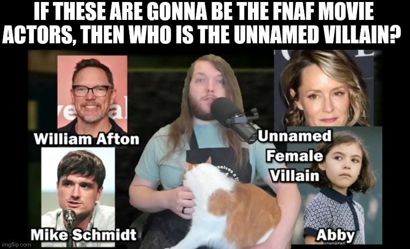 IF THESE ARE GONNA BE THE FNAF MOVIE ACTORS, THEN WHO IS THE UNNAMED VILLAIN? | made w/ Imgflip meme maker