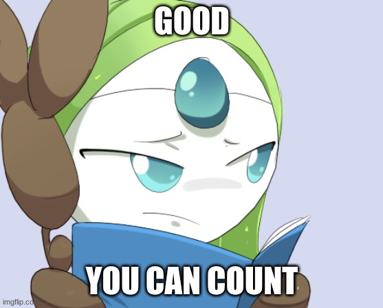 Meloetta sees you | GOOD YOU CAN COUNT | image tagged in meloetta sees you | made w/ Imgflip meme maker