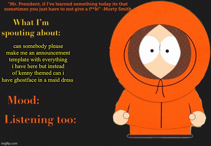 if you would i would very much appreciate you | can somebody please make me an announcement template with everything i have here but instead of kenny themed can i have ghostface in a maid dress | image tagged in -r4nd0m- announcement temp v1 | made w/ Imgflip meme maker