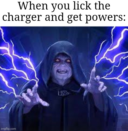 I am Pikachu! | When you lick the charger and get powers: | image tagged in emperor palpatine | made w/ Imgflip meme maker