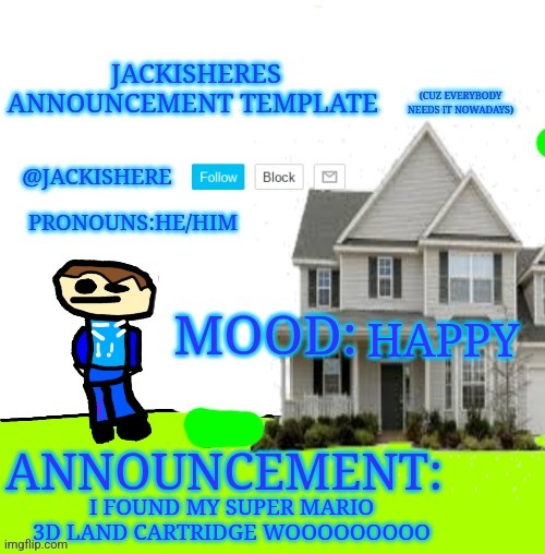 Jackishere's announcement template | HAPPY; I FOUND MY SUPER MARIO 3D LAND CARTRIDGE WOOOOOOOOO | image tagged in jackishere's announcement template | made w/ Imgflip meme maker