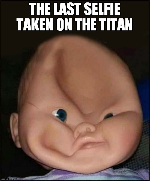 Too Much Pressure ! | THE LAST SELFIE TAKEN ON THE TITAN | image tagged in titanic,sub,pressure | made w/ Imgflip meme maker