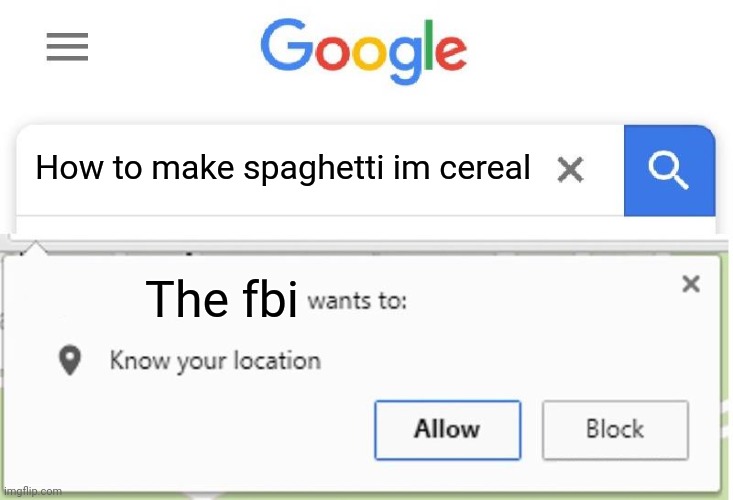 Wants to know your location | How to make spaghetti im cereal; The fbi | image tagged in wants to know your location | made w/ Imgflip meme maker