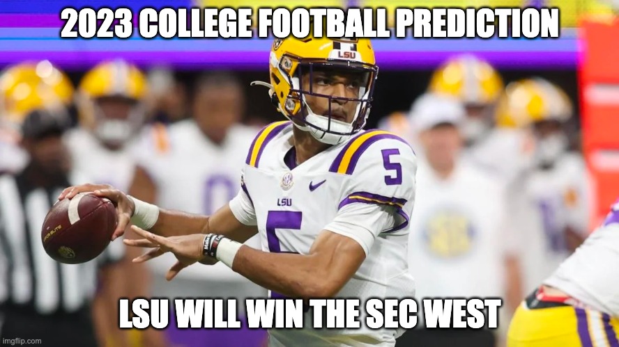 CFB Prediction (Join my CFB stream. Link in comments. | 2023 COLLEGE FOOTBALL PREDICTION; LSU WILL WIN THE SEC WEST | image tagged in college football | made w/ Imgflip meme maker