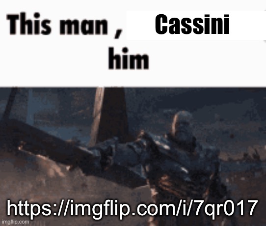 This man, _____ him | Cassini; https://imgflip.com/i/7qr017 | image tagged in this man _____ him | made w/ Imgflip meme maker