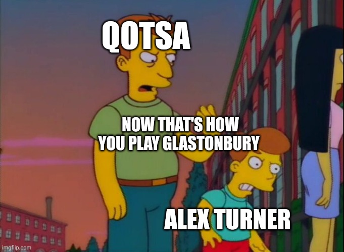 That's how you do it | QOTSA; NOW THAT'S HOW YOU PLAY GLASTONBURY; ALEX TURNER | image tagged in that's how you do it | made w/ Imgflip meme maker