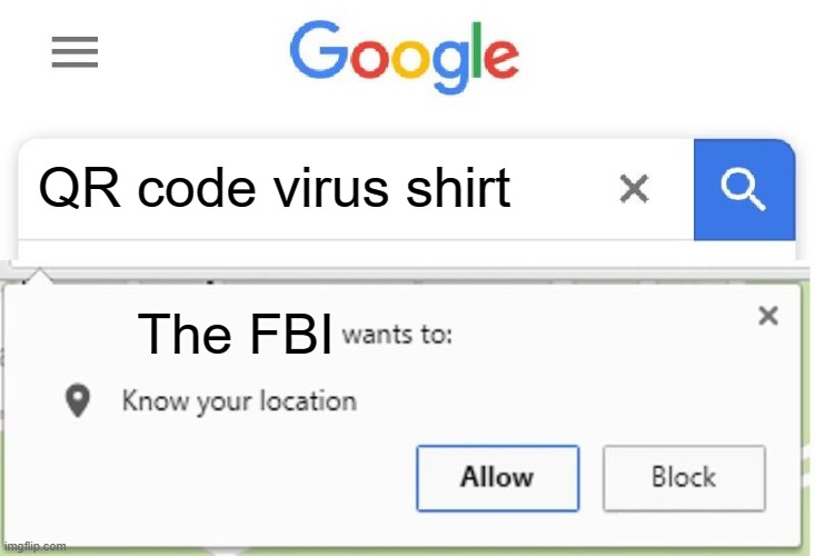 ... | QR code virus shirt; The FBI | image tagged in wants to know your location | made w/ Imgflip meme maker