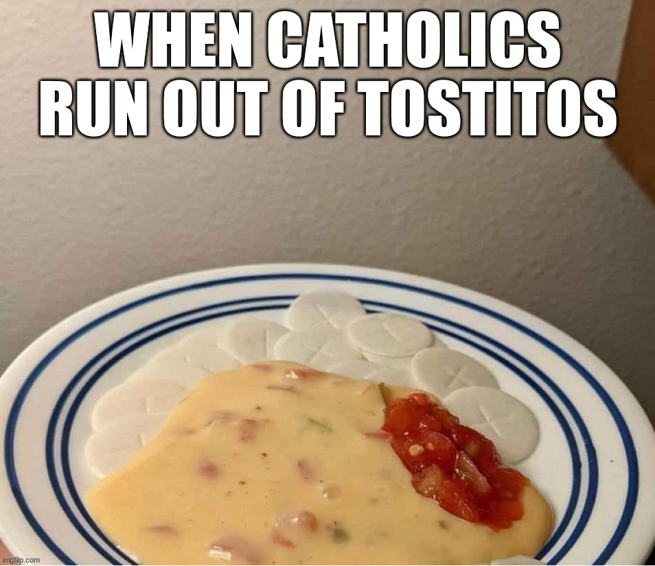 WHEN CATHOLICS RUN OUT OF TOSTITOS | made w/ Imgflip meme maker