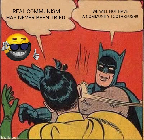 Batman Slapping Robin Meme | REAL COMMUNISM HAS NEVER BEEN TRIED; WE WILL NOT HAVE A COMMUNITY TOOTHBRUSH!! | image tagged in memes,batman slapping robin | made w/ Imgflip meme maker