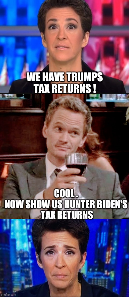 This And That | WE HAVE TRUMPS TAX RETURNS ! COOL .
NOW SHOW US HUNTER BIDEN'S
 TAX RETURNS | image tagged in leftists,media,liberals,democrats,2024,hunter | made w/ Imgflip meme maker