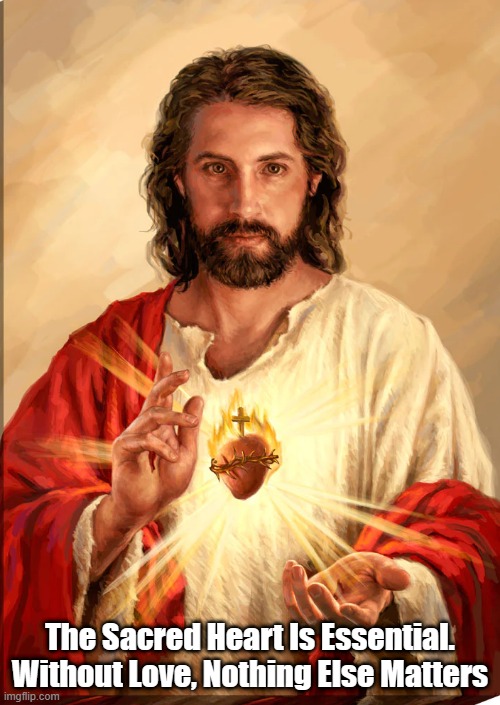 "Without Love, All Else Is Meaningless" | The Sacred Heart Is Essential.
Without Love, Nothing Else Matters | image tagged in love,meaning,the sacred heart | made w/ Imgflip meme maker