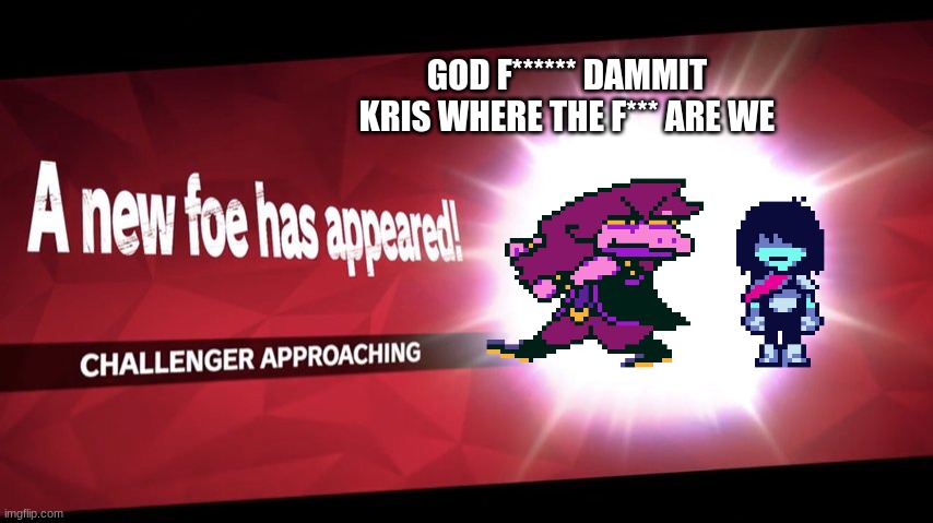 Deltarune in smash | GOD F****** DAMMIT KRIS WHERE THE F*** ARE WE | image tagged in challenger approaching,deltarune,dammit kris | made w/ Imgflip meme maker