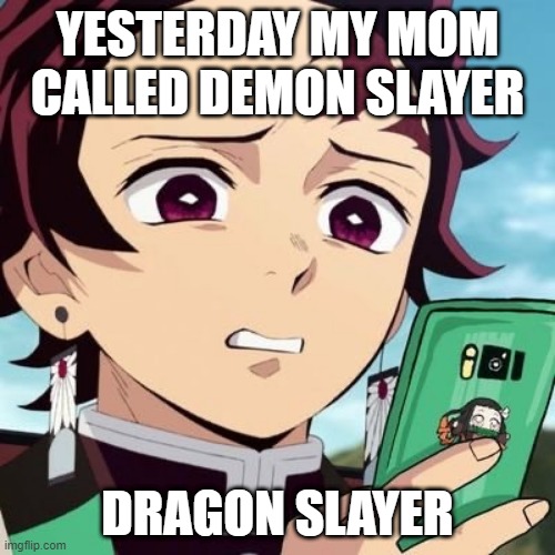 oof- | YESTERDAY MY MOM CALLED DEMON SLAYER; DRAGON SLAYER | image tagged in disgusted tanjiro,demon slayer | made w/ Imgflip meme maker