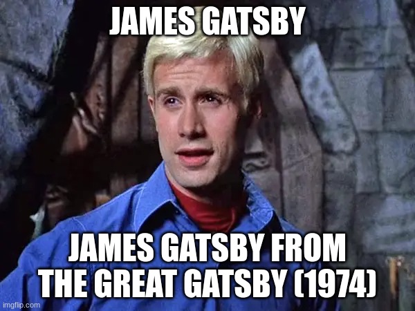if you know, you know | JAMES GATSBY; JAMES GATSBY FROM THE GREAT GATSBY (1974) | image tagged in fred from scooby doo live action | made w/ Imgflip meme maker