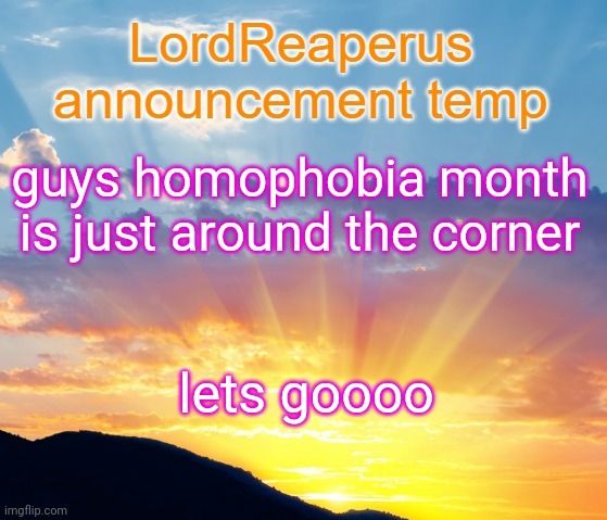 LordReaperus announcement temp | guys homophobia month is just around the corner; lets goooo | image tagged in lordreaperus announcement temp | made w/ Imgflip meme maker