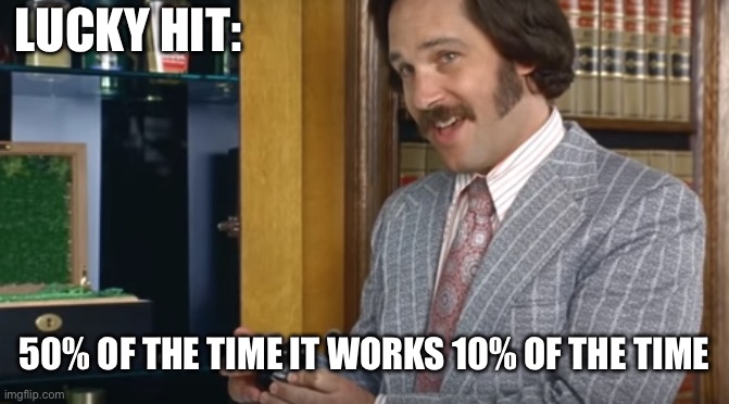 So true | LUCKY HIT:; 50% OF THE TIME IT WORKS 10% OF THE TIME | image tagged in 60 of the time,diablo,pc gaming,gaming,so true memes,accurate | made w/ Imgflip meme maker