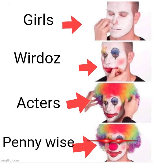 People hoo u'es makup | Girls; Wirdoz; Acters; Penny wise | image tagged in memes,clown applying makeup | made w/ Imgflip meme maker