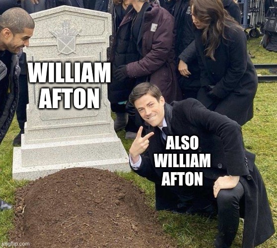 Lol | WILLIAM AFTON; ALSO WILLIAM AFTON | image tagged in grant gustin gravestone,stay blobby,springtrap,memes,funny | made w/ Imgflip meme maker