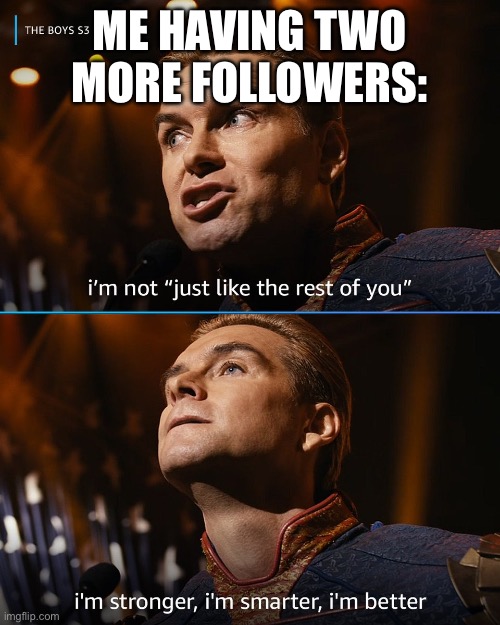 Homelander | ME HAVING TWO MORE FOLLOWERS: | image tagged in homelander | made w/ Imgflip meme maker