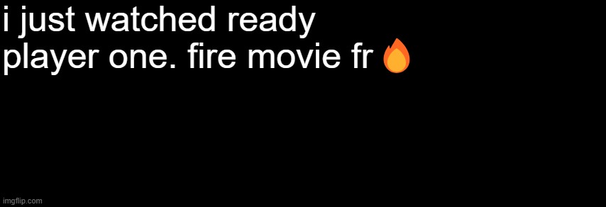 The Black | i just watched ready player one. fire movie fr🔥 | image tagged in the black | made w/ Imgflip meme maker